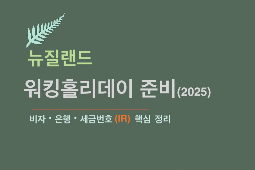 뉴질랜드 워킹홀리데이 2025 준비 - 비자, 은행, 세금번호(IR) 핵심 정리